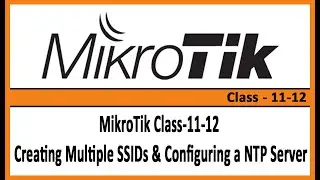 MikroTik Class-11-12,Creating Multiple SSIDs & Configuring a NTP Server for Asa Technology