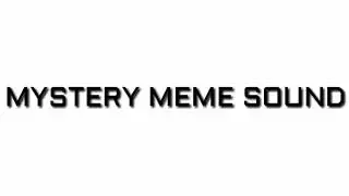 MYSTERY MEME SOUND