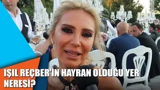Işıl Reçber'in hayran olduğu yer neresi?