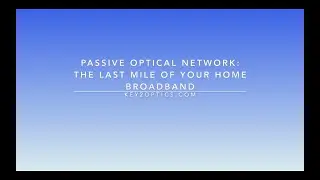Passive optical network:  the last mile of your home broadband
