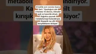 İVANA SERT GÜZELLİĞİN SIRRINI AÇIKLADI UYUDUĞUM ODA ORTALAMA 16 DERECE..KAEANLIK İSE CİLT