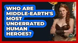 Who Are Middle-earth's Most Underrated Human Heroes? - Echoes Of The Ring