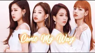 BLACKPINK~'Come My Way' [FMV]