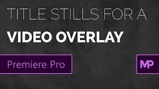 Video Overlay with Title Still | Premiere Pro Tutorial