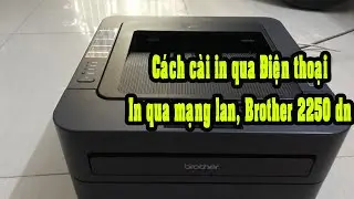 Hướng dẫn cài đặt máy in Brother HL 2250DN in trực tiếp, in qua mạng Lan, in qua điện thoại