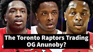 The Toronto Raptors Trading OG Anunoby?
