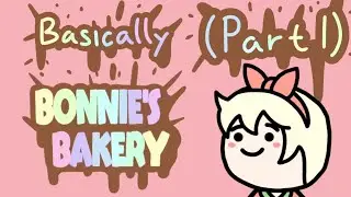 Basically Bonnie's Bakery - Part 1
