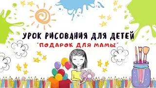 Урок рисования для детей "Подарок для Мамы".