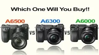 SONY A6500 vs SONY A6300 vs SONY A6000 - Camera Comparison