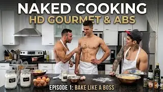 Cooking but Naked (Malik Delgaty, Manuel Skye, and Pierre Fitch