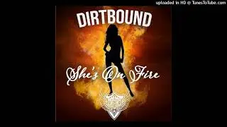 Dirtbound - Shes on Fire
