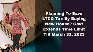 Planning To Save LTCG Tax By Buying New House? Govt Extends Time Limit Till March 31 2023
