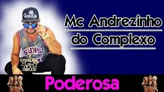MC ANDREZINHO DO COMPLEXO - PODEROSA