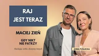 Maciej Zień: Raj jest teraz, żyję tu i teraz | Gdy nikt nie patrzy | Anna Puślecka Podcast