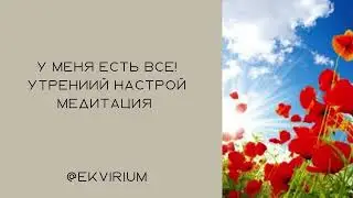 У меня все есть утренний настрой-медитация
