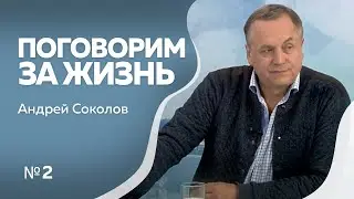 Поговорим за жизнь с Андреем Соколовым 2 часть