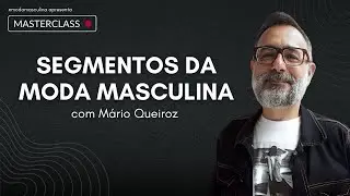 Segmentos da Moda Masculina, com Mário Queiroz