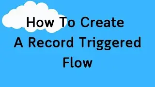 How To Create A Record Triggered Flow-Salesforce Lightning