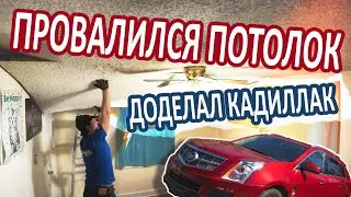 Провалился потолок в доме. Доделал Кадиллак