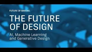 Future of Making: AI, Machine Learning and Generative Design
