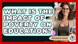 What Is The Impact Of Poverty On Education? - High School Toolkit