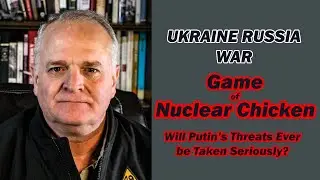 Game of Nuclear Chicken - Ukraine Russia War