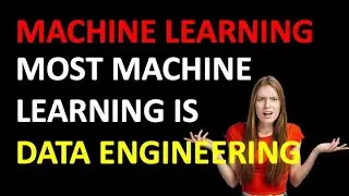 Is Machine Learning Mostly Data Engineeering?