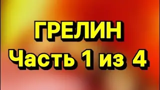 ГРЕЛИН Часть 1 из 4