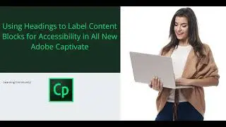 Using Headings to Label Content Blocks for Accessibility in All New Adobe Captivate