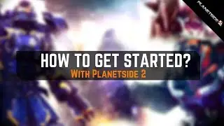 Planetside 2: How To Get Started?