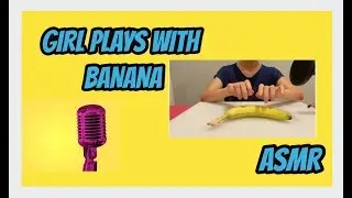 Girl Plays with Banana | ASMR banana playtime