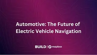 The Future of Electric Vehicle Navigation | BUILD with Mapbox - Winter 2022