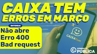 CAIXA TEM MARÇO: Não abre, 400 bad request, 403 forbidden, bloqueado e mais