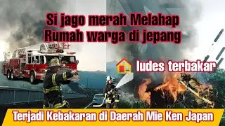 😱🇯🇵火事だ!Si jago merah mengamuk, Rumah 🏠 warga jepang hangusTerbakar, BanyakWarga menyaksikanKebakaran