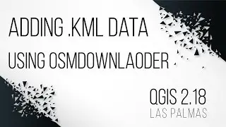 Adding .kml data and using osmdownloader - QGIS