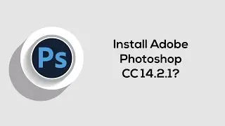 How to Install Adobe Photoshop CC 14.2.1 – Complete Installation Guide!