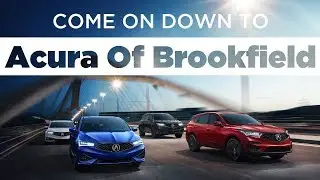 Come On Down To Acura Of Brookfield