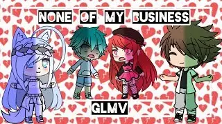 None Of My Business || GLMV ~ PART 2 OF WITHOUT ME