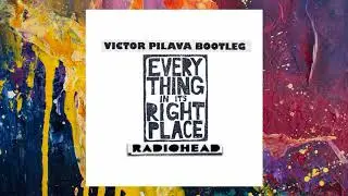 Radiohead — Everything In Its Right Place (Victor Pilava Bootleg)