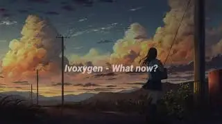 IVOXYGEN - What Now?             (sub.español/Lyrics)