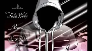 UnWoke- (Fake Woke Remix)-  BossJD