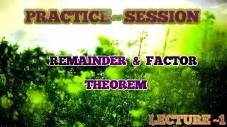PRACTICE SESSION | |  REMAINDER & FACTOR THEOREM  | | practice material | | Lecture ~ 1