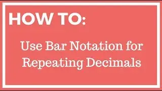 Using Bar Notation for Repeating Decimals