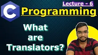 C Programming Lecture 6 - What are Translators?