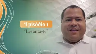 1º episódio – Série Levanta-te