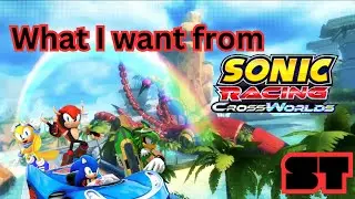 My Sonic racing crossroads wishlist!!!!