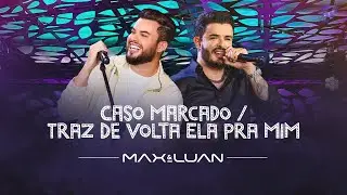 Caso Marcado / Traz Ela de Volta Pra Mim - Max e Luan | Esqueminha II