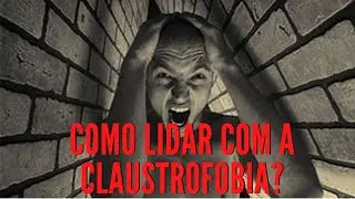 COMO LIDAR COM A CLAUSTROFOBIA?