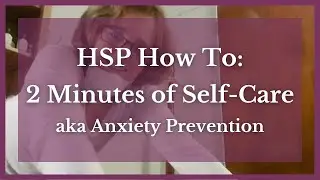 HSP How To: 2 Minutes of Self-care - aka Anxiety Prevention