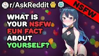 People Share NSFW Fun Facts About Themselves!